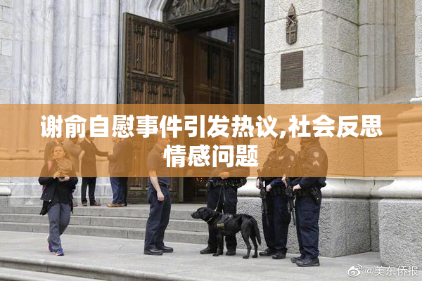 谢俞自慰事件引发热议,社会反思情感问题