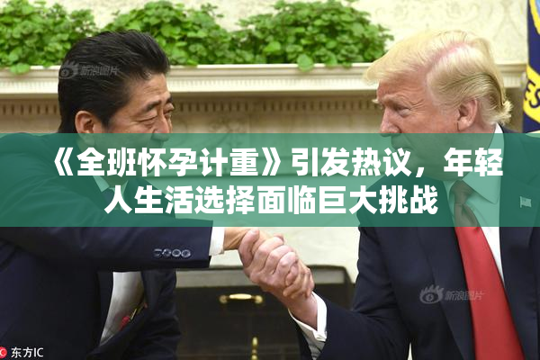 《全班怀孕计重》引发热议，年轻人生活选择面临巨大挑战