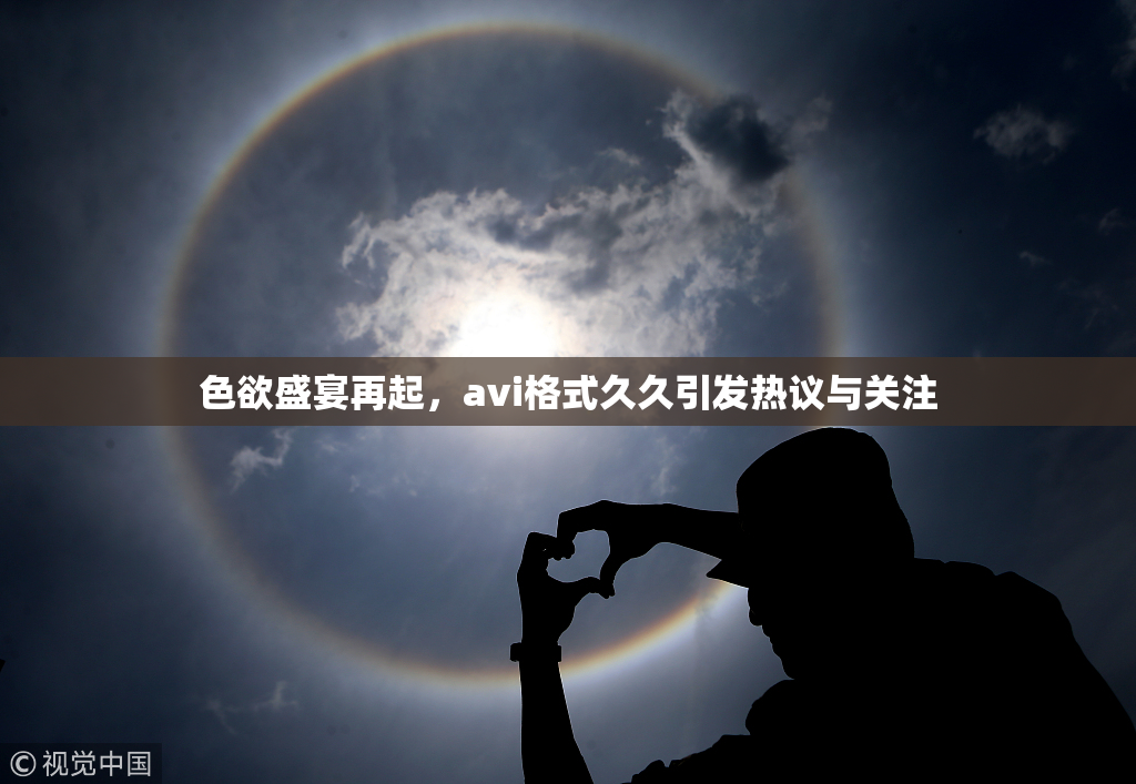 色欲盛宴再起，avi格式久久引发热议与关注