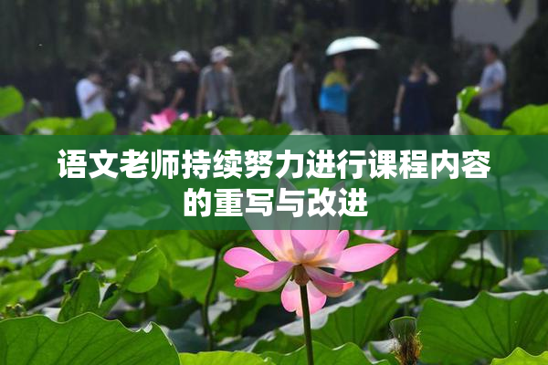 语文老师持续努力进行课程内容的重写与改进