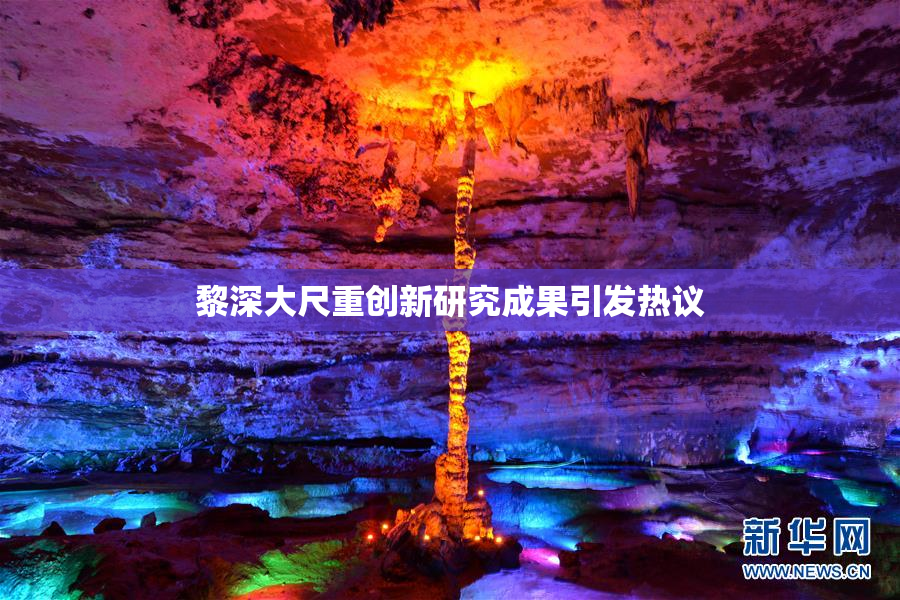 黎深大尺重创新研究成果引发热议