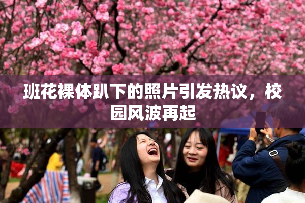 班花裸体趴下的照片引发热议，校园风波再起