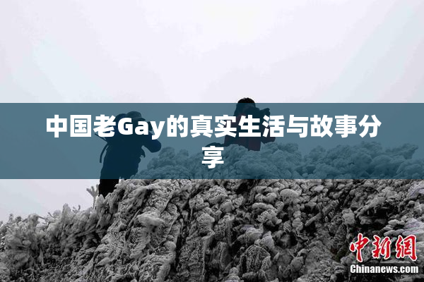 中国老Gay的真实生活与故事分享