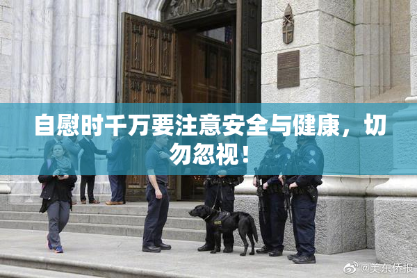 自慰时千万要注意安全与健康，切勿忽视！