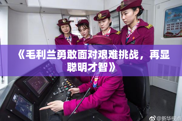 《毛利兰勇敢面对艰难挑战，再显聪明才智》