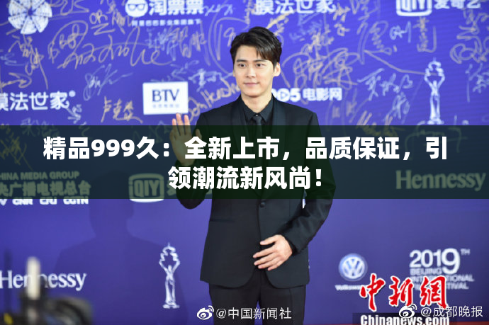 精品999久：全新上市，品质保证，引领潮流新风尚！