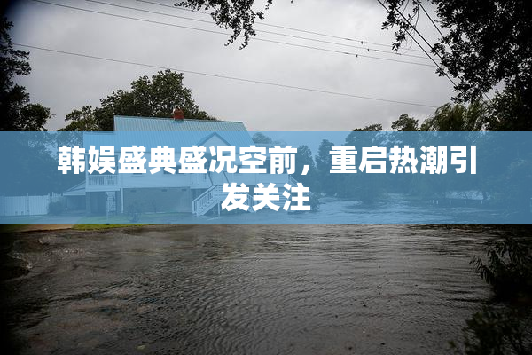 韩娱盛典盛况空前，重启热潮引发关注