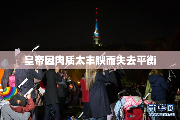 皇帝因肉质太丰腴而失去平衡