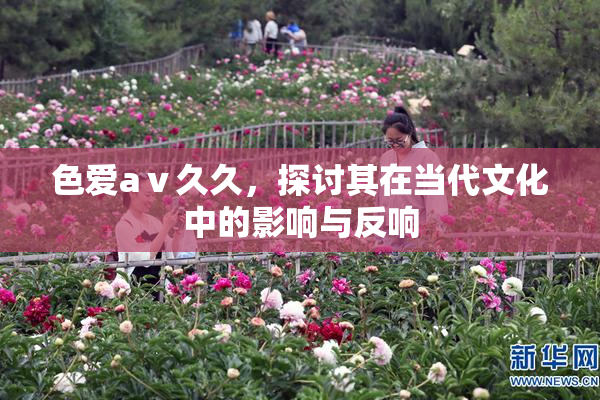 色爱aⅴ久久，探讨其在当代文化中的影响与反响