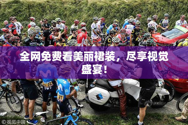 全网免费看美丽裙装，尽享视觉盛宴！