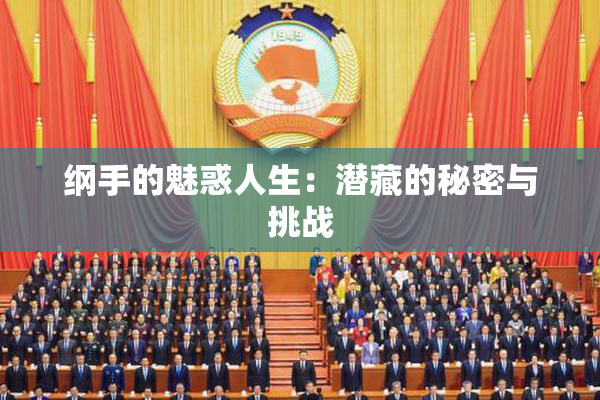 纲手的魅惑人生：潜藏的秘密与挑战