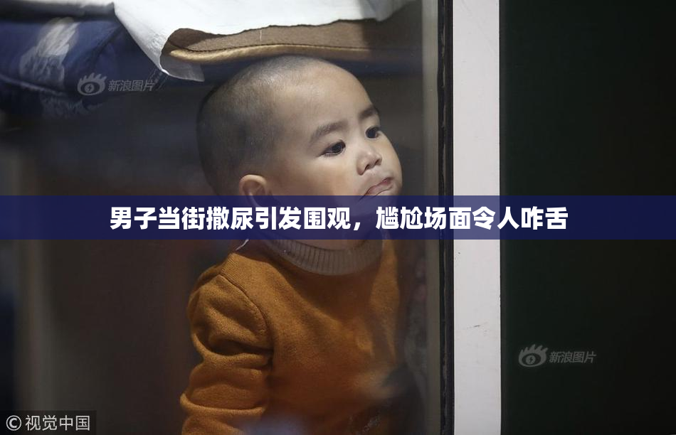 男子当街撒尿引发围观，尴尬场面令人咋舌