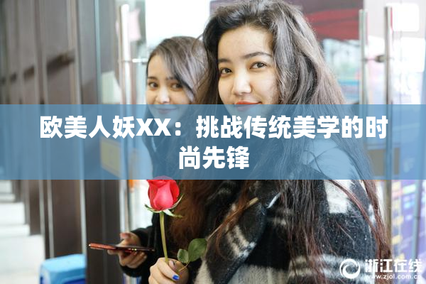 欧美人妖XX：挑战传统美学的时尚先锋