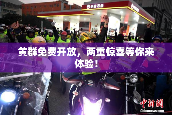 黄群免费开放，两重惊喜等你来体验！