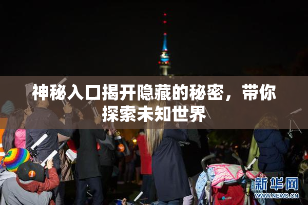 神秘入口揭开隐藏的秘密，带你探索未知世界