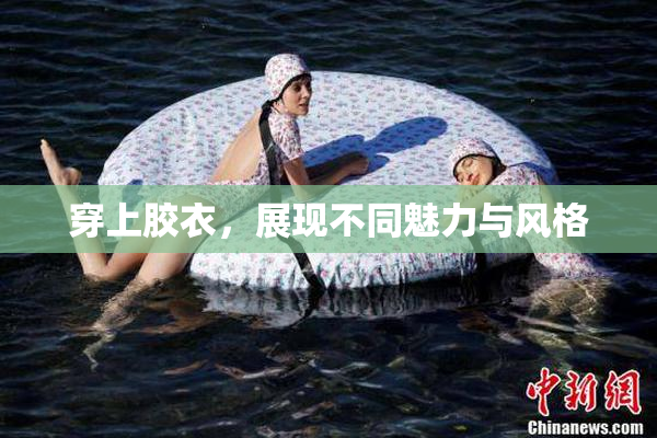 穿上胶衣，展现不同魅力与风格