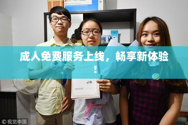 成人免费服务上线，畅享新体验！