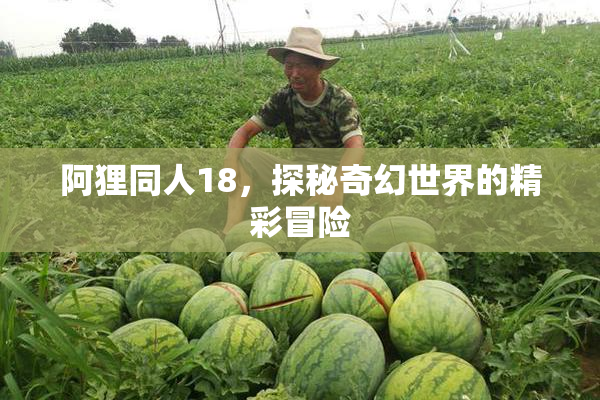 阿狸同人18，探秘奇幻世界的精彩冒险