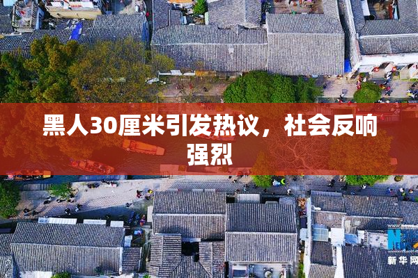 黑人30厘米引发热议，社会反响强烈