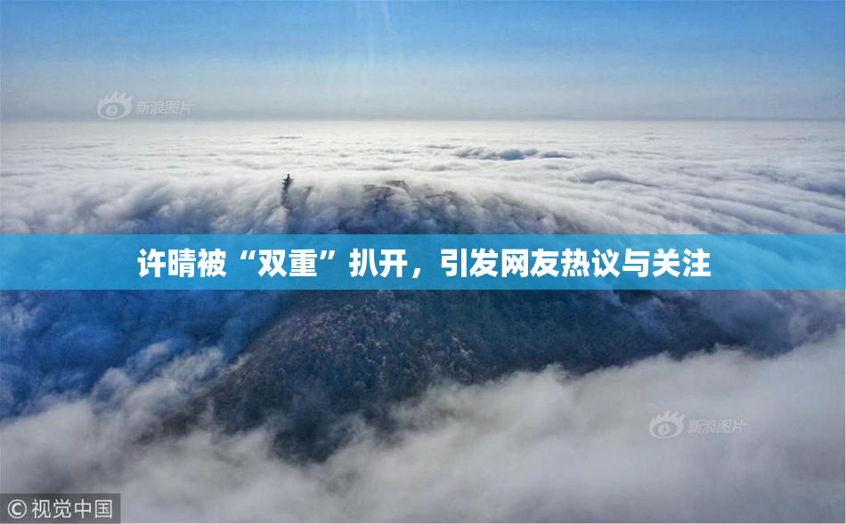 许晴被“双重”扒开，引发网友热议与关注