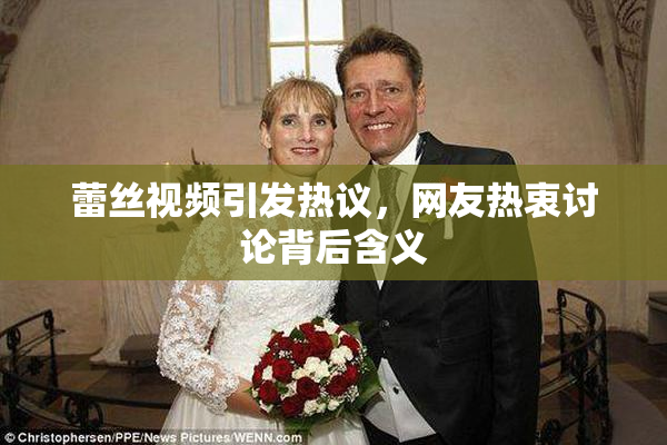 蕾丝视频引发热议，网友热衷讨论背后含义