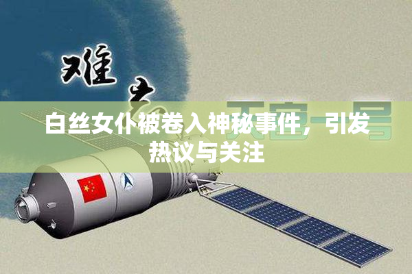 白丝女仆被卷入神秘事件，引发热议与关注