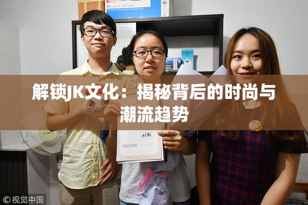解锁JK文化：揭秘背后的时尚与潮流趋势