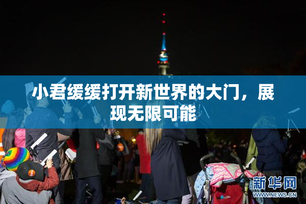 小君缓缓打开新世界的大门，展现无限可能