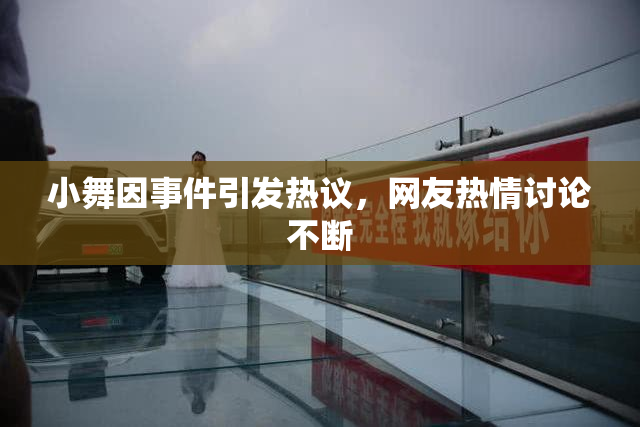 小舞因事件引发热议，网友热情讨论不断