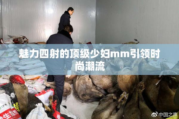 魅力四射的顶级少妇mm引领时尚潮流