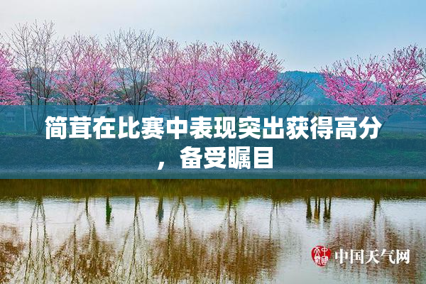 简茸在比赛中表现突出获得高分，备受瞩目