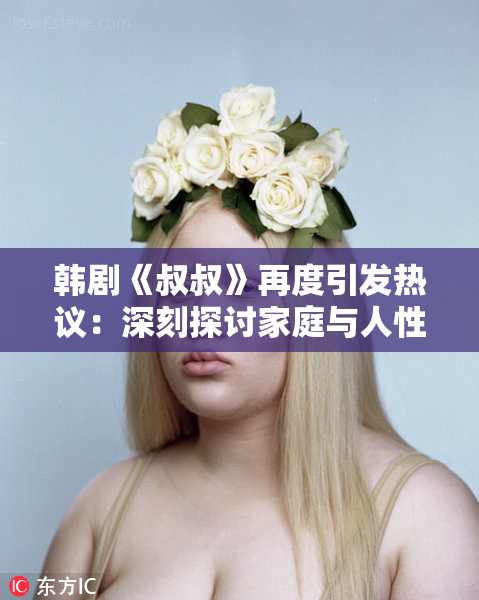 韩剧《叔叔》再度引发热议：深刻探讨家庭与人性