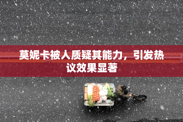 莫妮卡被人质疑其能力，引发热议效果显著