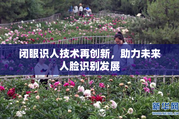 闭眼识人技术再创新，助力未来人脸识别发展