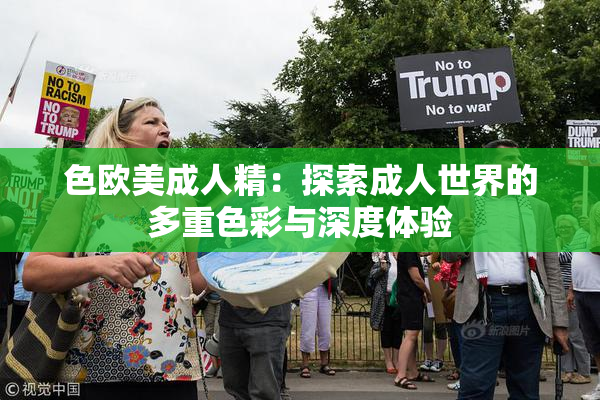 色欧美成人精：探索成人世界的多重色彩与深度体验