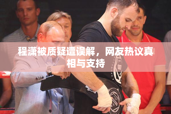 程潇被质疑遭误解，网友热议真相与支持