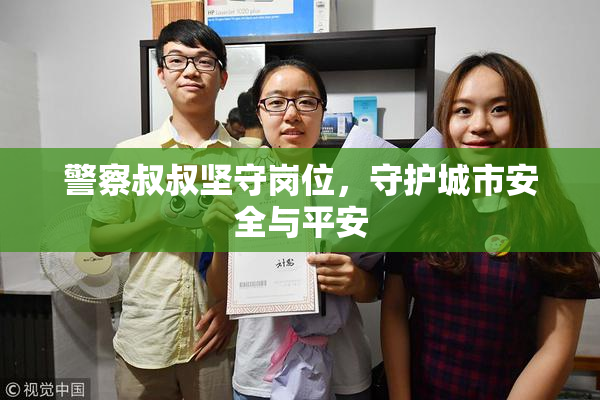警察叔叔坚守岗位，守护城市安全与平安