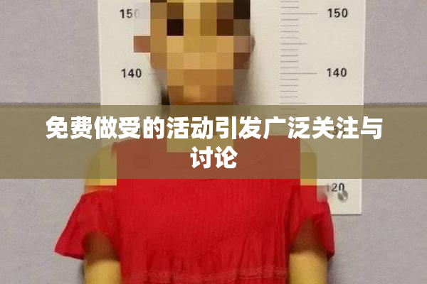 免费做受的活动引发广泛关注与讨论