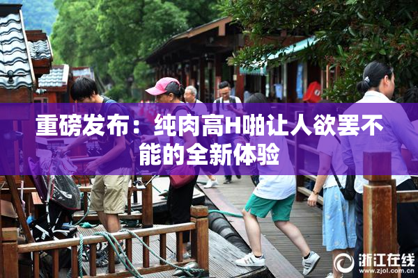 重磅发布：纯肉高H啪让人欲罢不能的全新体验