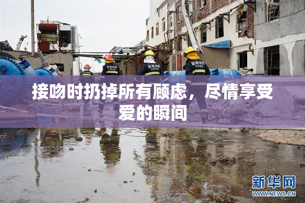 接吻时扔掉所有顾虑，尽情享受爱的瞬间