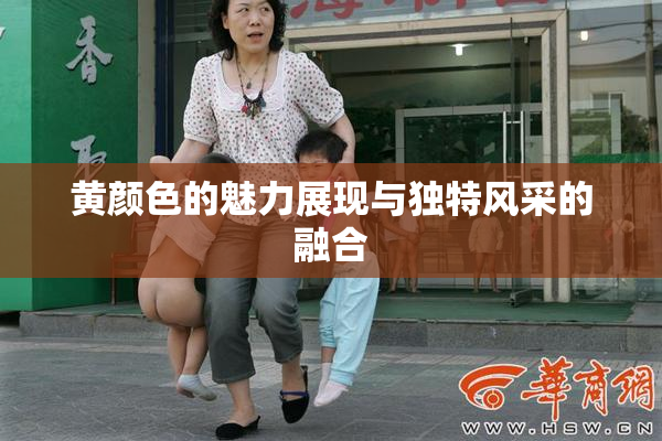 黄颜色的魅力展现与独特风采的融合