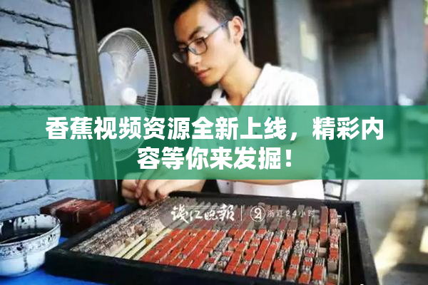 香蕉视频资源全新上线，精彩内容等你来发掘！
