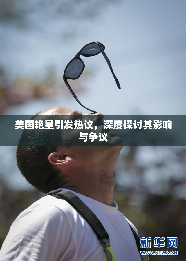 美国艳星引发热议，深度探讨其影响与争议