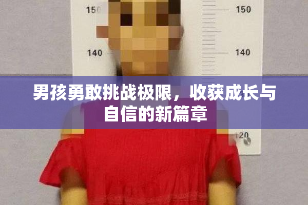 男孩勇敢挑战极限，收获成长与自信的新篇章