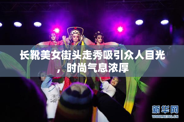 长靴美女街头走秀吸引众人目光，时尚气息浓厚