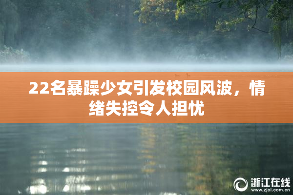 22名暴躁少女引发校园风波，情绪失控令人担忧