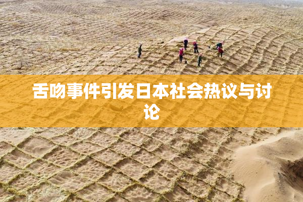 舌吻事件引发日本社会热议与讨论