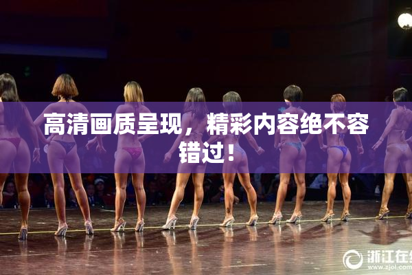 高清画质呈现，精彩内容绝不容错过！