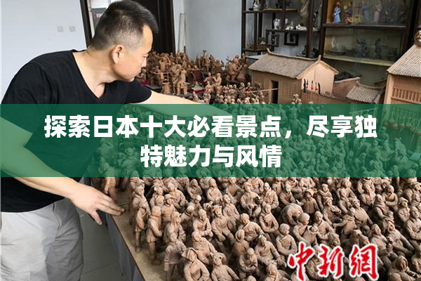 探索日本十大必看景点，尽享独特魅力与风情