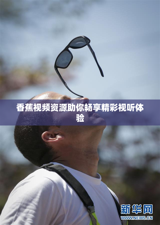 香蕉视频资源助你畅享精彩视听体验